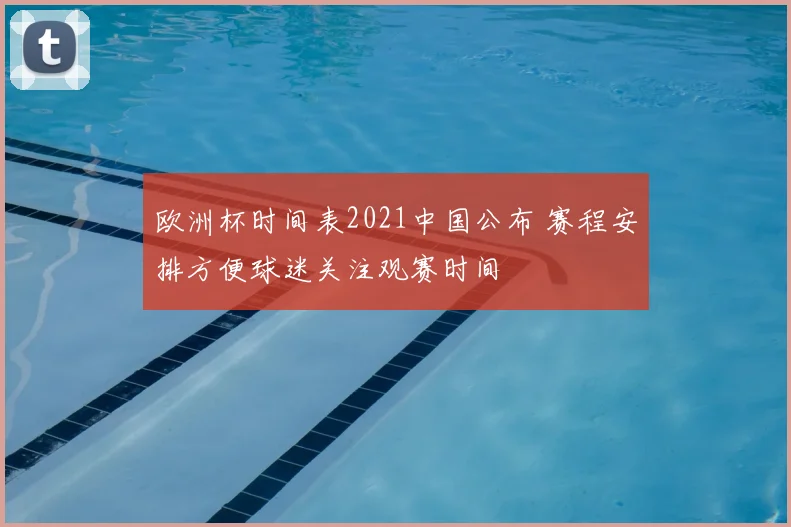 欧洲杯时间表2021中国公布 赛程安排方便球迷关注观赛时间