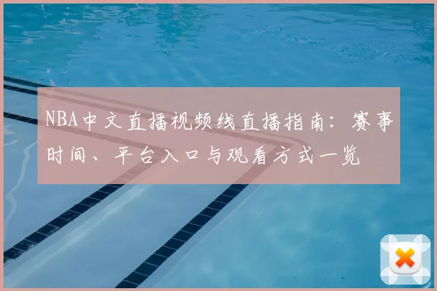 NBA中文直播视频线直播指南：赛事时间、平台入口与观看方式一览